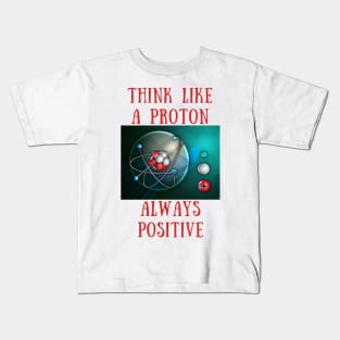 Think like a proton always positive Kids T-Shirt